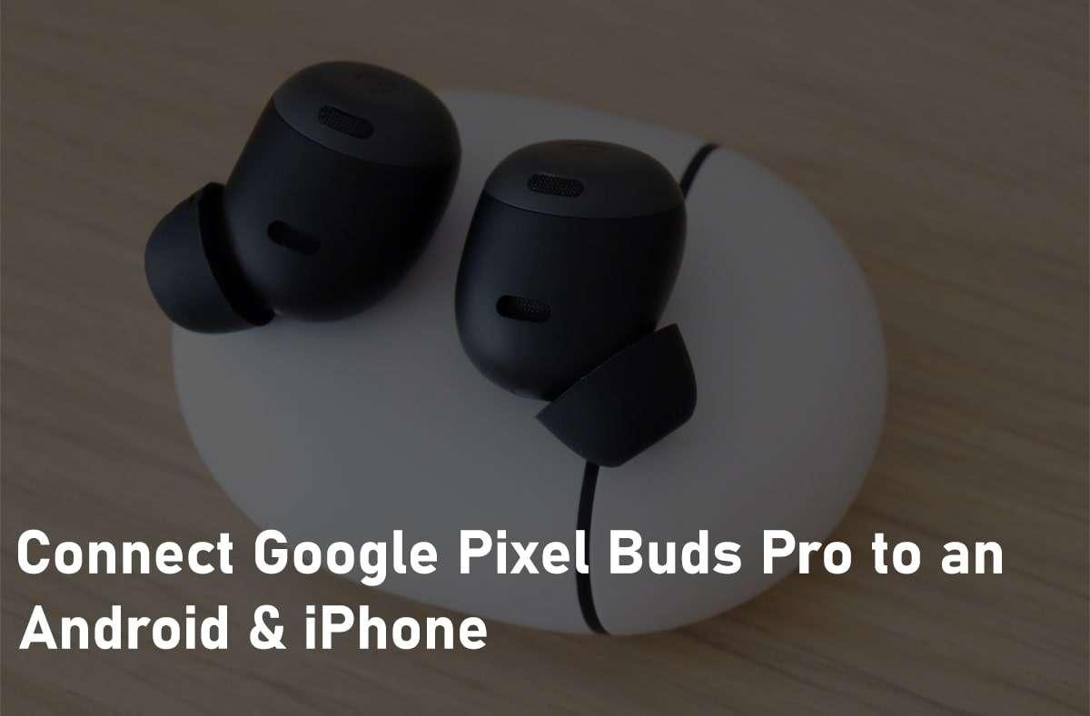How to Connect Google Pixel Buds Pro to an iPhone & Android?