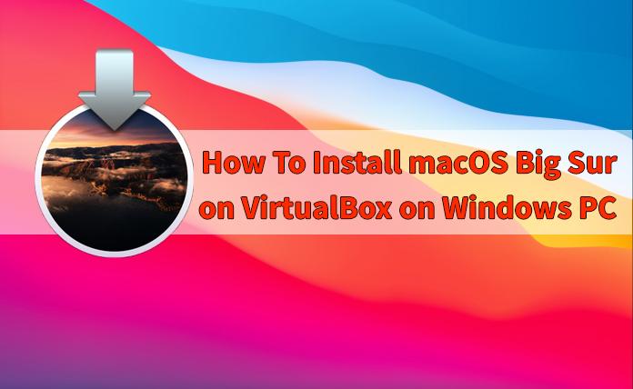 How to Install macOS Big Sur on VirtualBox on Windows?