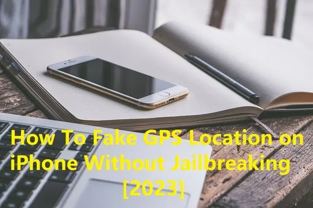 How To Fake GPS Location on iPhone Without Jailbreaking [2023]