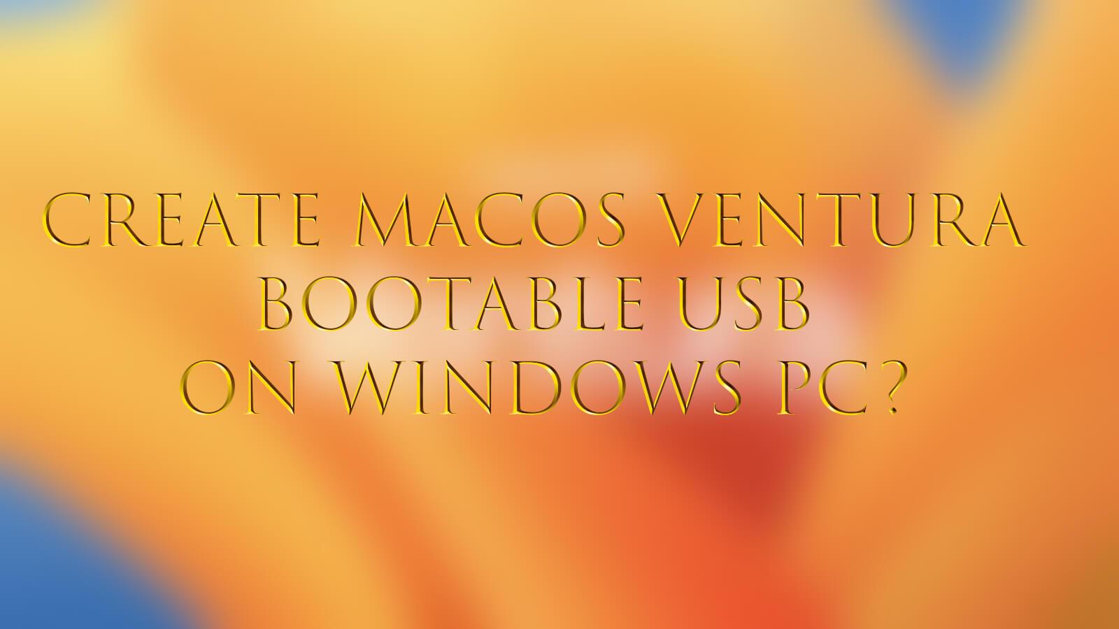 How to Create macOS Ventura Bootable USB on Windows PC?