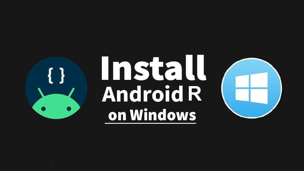 How to Install Android R (Android 11) on Windows PC