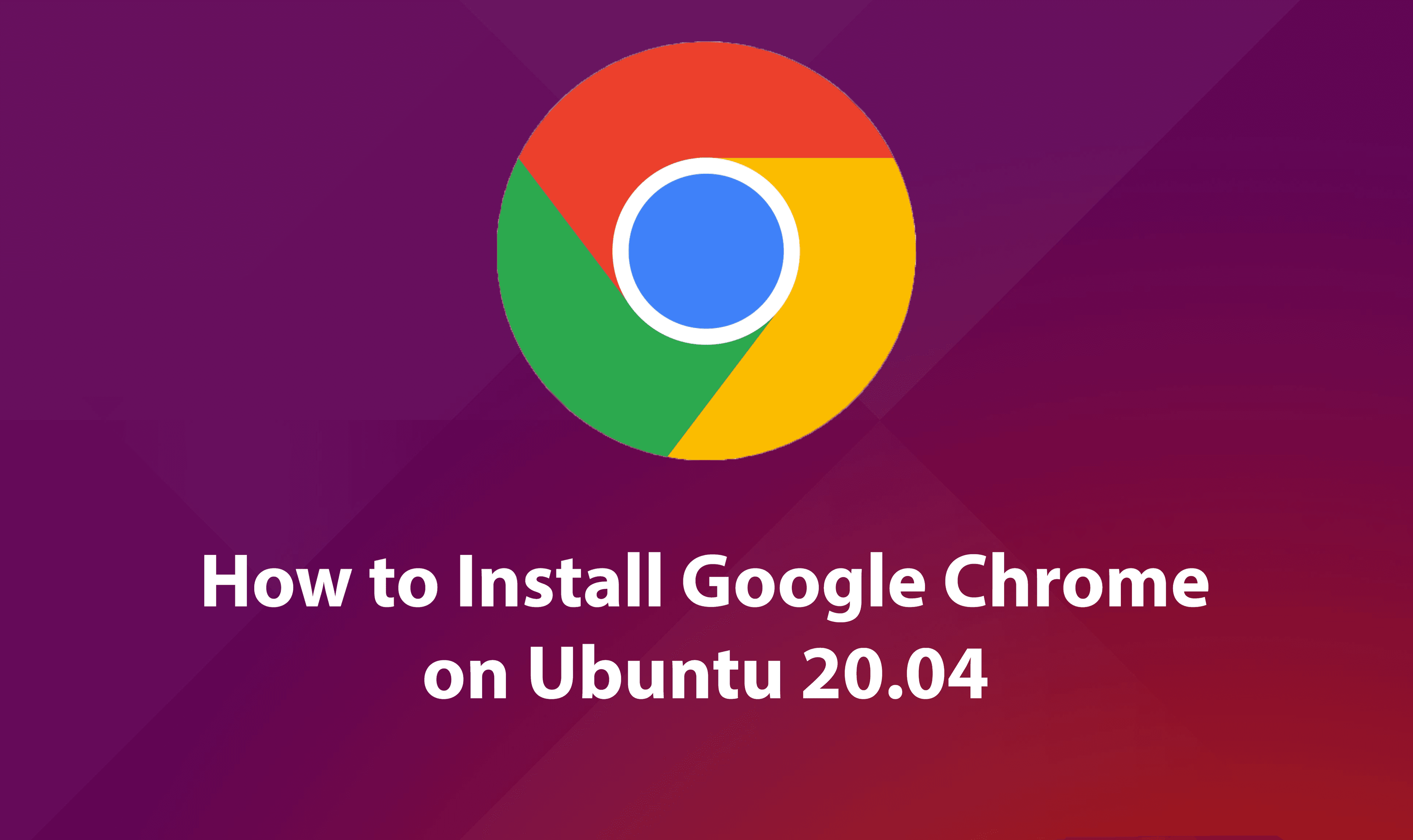 How to Install Google Chrome on Ubuntu 20.04 – (New Method)