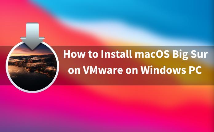 How to Install macOS Big Sur on VMware on Windows 10/11?