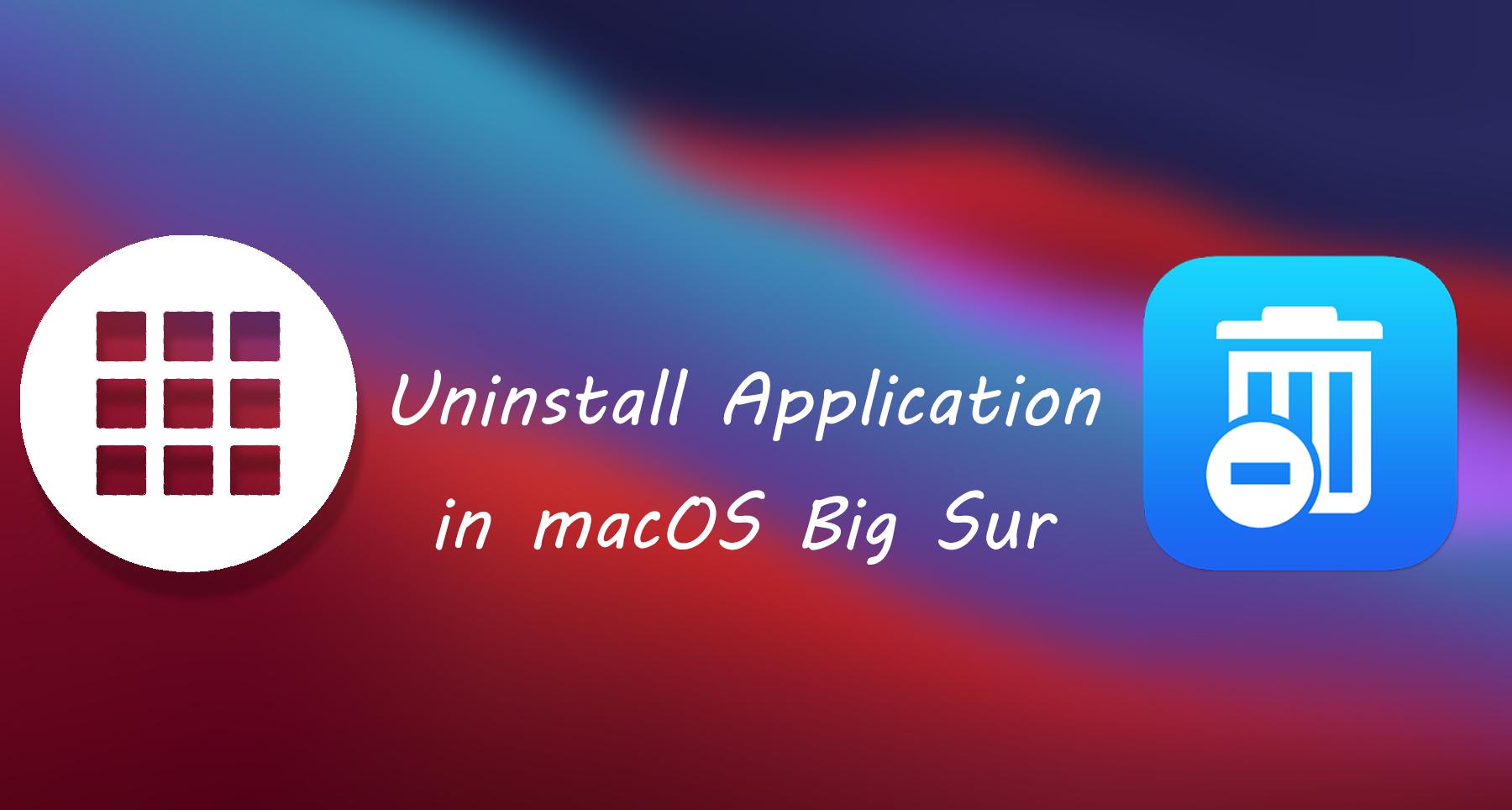 How to Uninstall/Delete Application in macOS Big Sur?